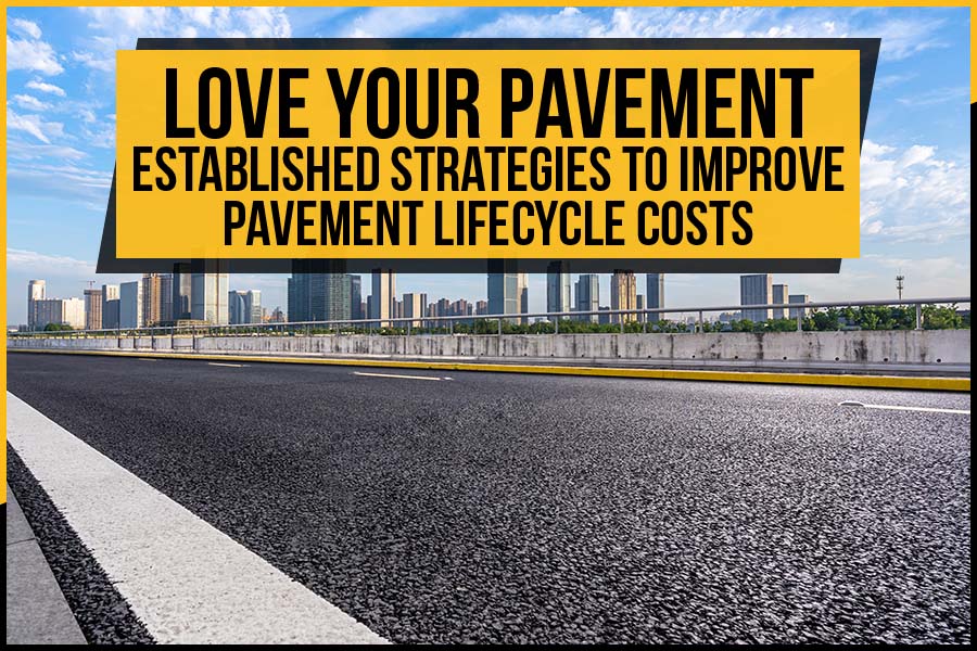 LOVE Your Pavement; Established Strategies To Improve Pavement Lifecycle Costs