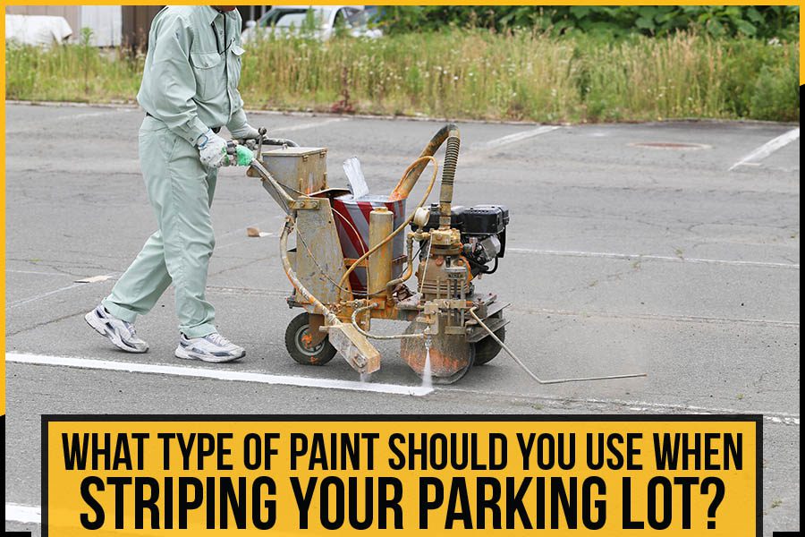 What Type Of Paint Should You Use When Striping Your Parking Lot? The