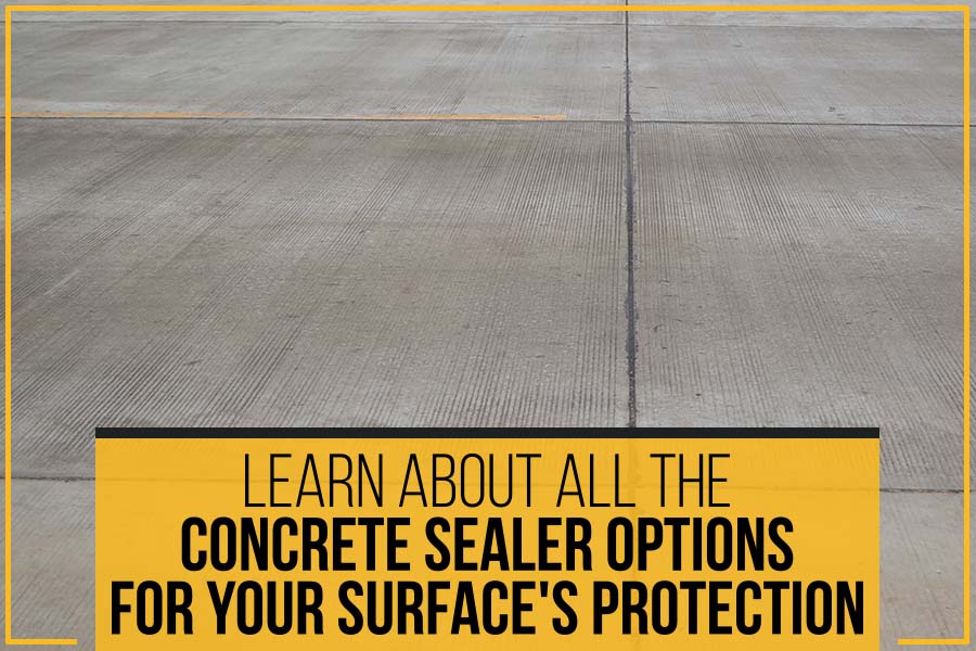 Learn About All The Concrete Sealer Options For Your Surface’s Protection