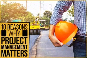 10 Reasons Why Project Management Matters