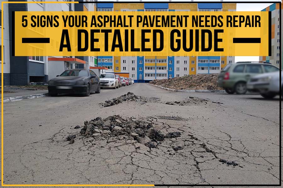 5 Signs Your Asphalt Pavement Needs Repair: A Detailed Guide