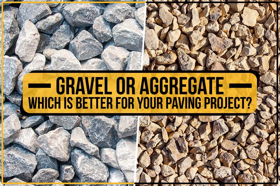 Gravel Or Aggregate – Which Is Better For Your Paving Project?