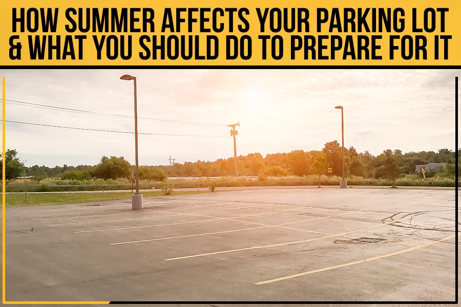 How Summer Affects Your Parking Lot & What You Should Do To Prepare For It