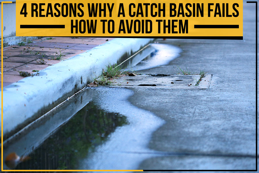 4 Reasons Why A Catch Basin Fails: How To Avoid Them