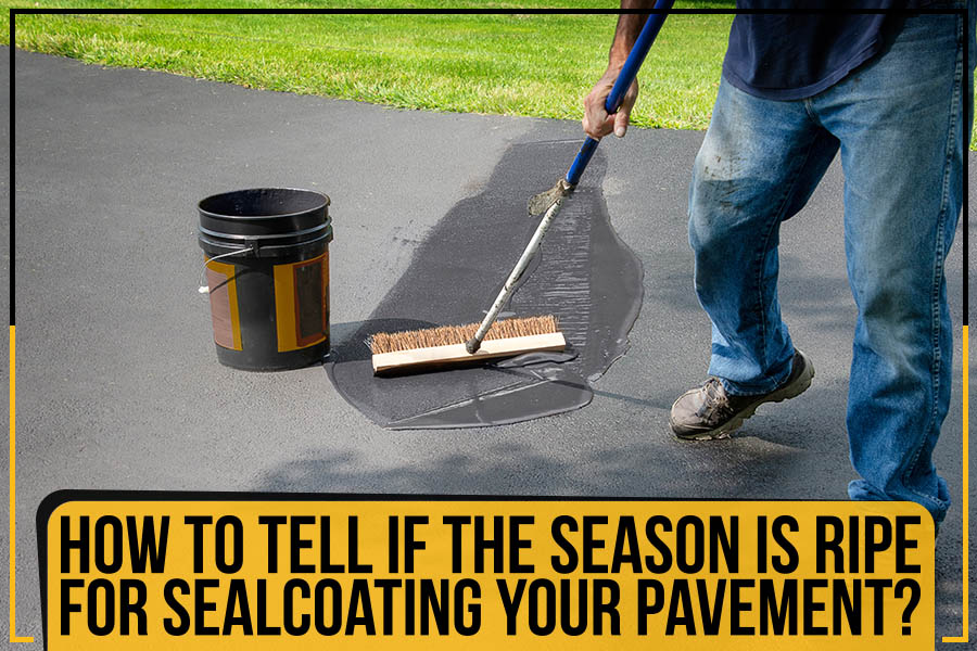 How To Tell If The Season Is Ripe For Sealcoating Your Pavement?